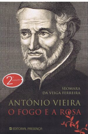 ANTÓNIO VIEIRA O FOGO E A ROSA