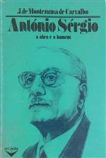 ANTÓNIO SÉRGIO - A OBRA E HOMEM - J. DE MONTEZUMA DE CARVALHO - ARCÁDIA EDITORA