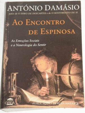 AO ENCONTRO DE ESPINOSA - AS EMOÇÕES SOCIAIS E A NEUROLOGIA DO SENTIR - ANTÓNIO DAMÁSIO - EUROPA AMÉRICA