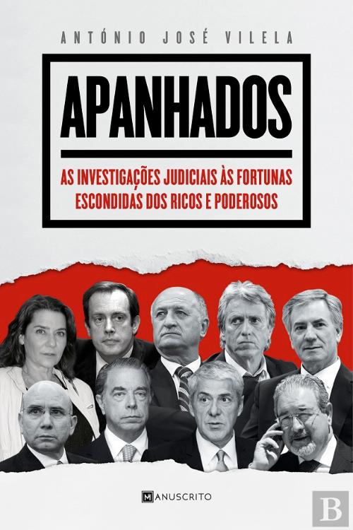 APANHADOS - AS INVESTIGAÇÕES JUDICIAIS ÀS FORTUNAS ESCONDIDAS DOS RICOS E PODEROSOS - ANTÓNIO JOSÉ VILELA