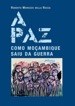 A PAZ - COMO MOÇAMBIQUE SAIU DA GUERRA - ROBERTO MOROZZO DELLA ROCCA - CIEDIMA MAPUTO