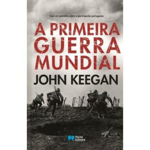 A PRIMEIRA GUERRA MUNDIAL - JOHN KEEGAN - PORTO EDITORA