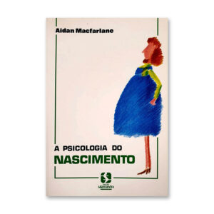 A PSICOLOGIA DO NASCIMENTO - AIDAN MACFARIANE - EDIÇÕES SALAMANDRA