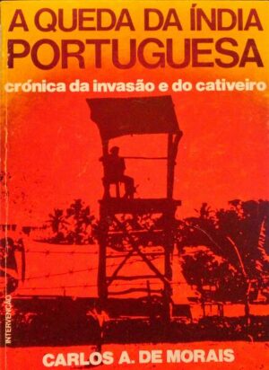 A QUEDA DA ÍNDIA PORTUGUESA - CRÓNICA DA INVASÃO E DO CATIVEIRO - CARLOS A. DE MORAIS - INTERVENÇÃO