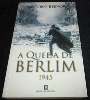 A QUEDA DE BERLIM 1945 - ANTONY BEEVOR - BERTRAND EDITORA