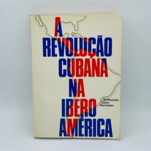 A REVOLUÇÃO CUBANA NA IBERO AMÉRICA - DR. ROSENDO CANTO HERNANDEZ - LIBER