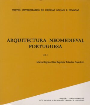 ARQUITECTURA NEOMEDIEVAL PORTUGUESA - VOL I - MARIA REGINA DIAS BAPTISTA TEIXEIRA ANACLETO - CLOUSTE GULBENKIAN