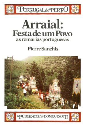 ARRAIAL : FESTA DE UM POVO AS ROMARIAS PORTUGUESAS