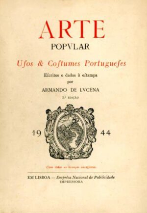 ARTE POPVLAR - USOS E COSTUMES PORTUGUESES - ARMANDO DE LVCENA - VOLUME 1 - 2ª EDIÇÃO 1944