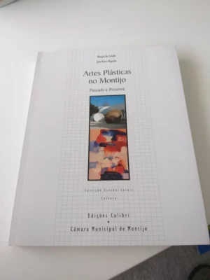 ARTES PLÁSTICAS NO MONTIJO - PASSADO E PRESENTE - MARGARIDA CALADO - JOSÉ PEDRO REGATÃO - EDIÇÕES COLIBRI