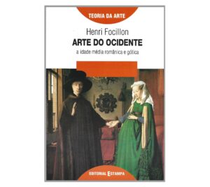 ARTE DO OCIDENTE - A IDADE MÉDIA ROMÂNICA E GÓTICA - HENRI FOCILLON - EDITORIAL ESTAMPA
