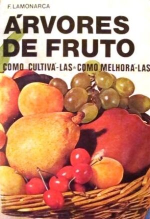 ÁRVORES DE FRUTO - COMO CULTIVÁ-LAS - COMO MELHORÁ-LAS - F. LAMONARCA