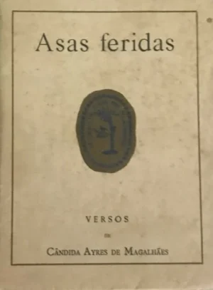 ASAS FERIDAS - VERSOS DE CÂNDIDA AYRES DE MAGALHÃES - LIVRARIAS AILLAUD E BERTRAND - LISBOA 1925 - COM DEDICATÓRIA DA AUTORA