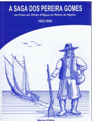 A SAGA DOS PEREIRA GOMES - DA PRAIA DO OLHÃO D'ÁGUA AO REINO DE NGOLA 1622-1649 - MARCOS VILALVA