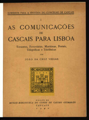 AS COMUNICAÇÕES DE CASCAIS PARA LISBOA - TERRESTRES, FERROVIÁRIAS, MARÍTIMAS, POSTAIS, TELEGRÁFICAS E TELEFÓNICAS