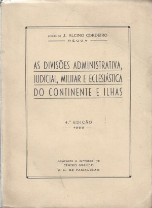 AS DIVISÕES ADMINISTRATIVA, JUDICIAL, MILITAR E ECLESIÁSTICA DO CONTINENTE E ILHAS