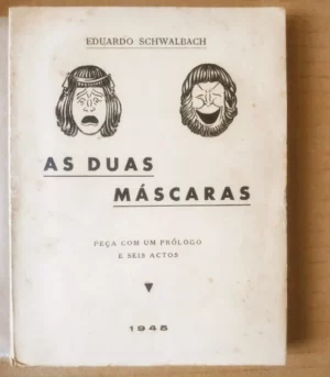 AS  DUAS MÁSCARAS - EDUARDO SCHWALBACH - PEÇA COM UM PRÓLOGO EM SEIS ACTOS