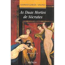 AS DUAS MORTES DE SÓCRATES - IGNACIO GARCIA-VALIÑO - BIZÂNCIO