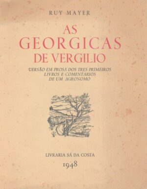 AS GEORGICAS DE VERGILIO - VERSÃO EM PROSA DOS TRES PRIMEIROS LIVROS E COMENTÁRIOS DE UM AGRONOMO - RUY MAYER - LIVRARIA SÁ DA COSTA 1948