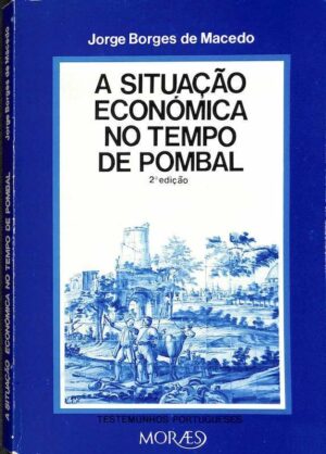 A SITUAÇÃO ECONÓMICA NO TEMPO DE POMBAL - 2ª EDIÇÃO - JORGE BORGES DE MACEDO - MORAES EDITORES