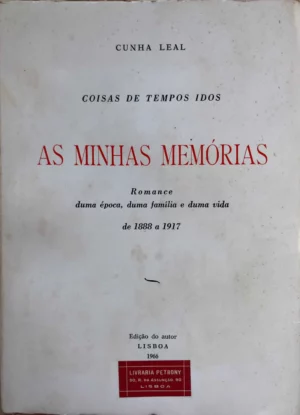 AS MINHAS MEMÓRIAS - COISAS DE TEMPOS IDOS - ROMANCE DE UMA ÉPOCA, DUMA FAMÍLIA E DUMA VIDA DE 1888 A 1917 - CUNHA LEAL - EDIÇÃO DO AUTOR LISBOA 1966