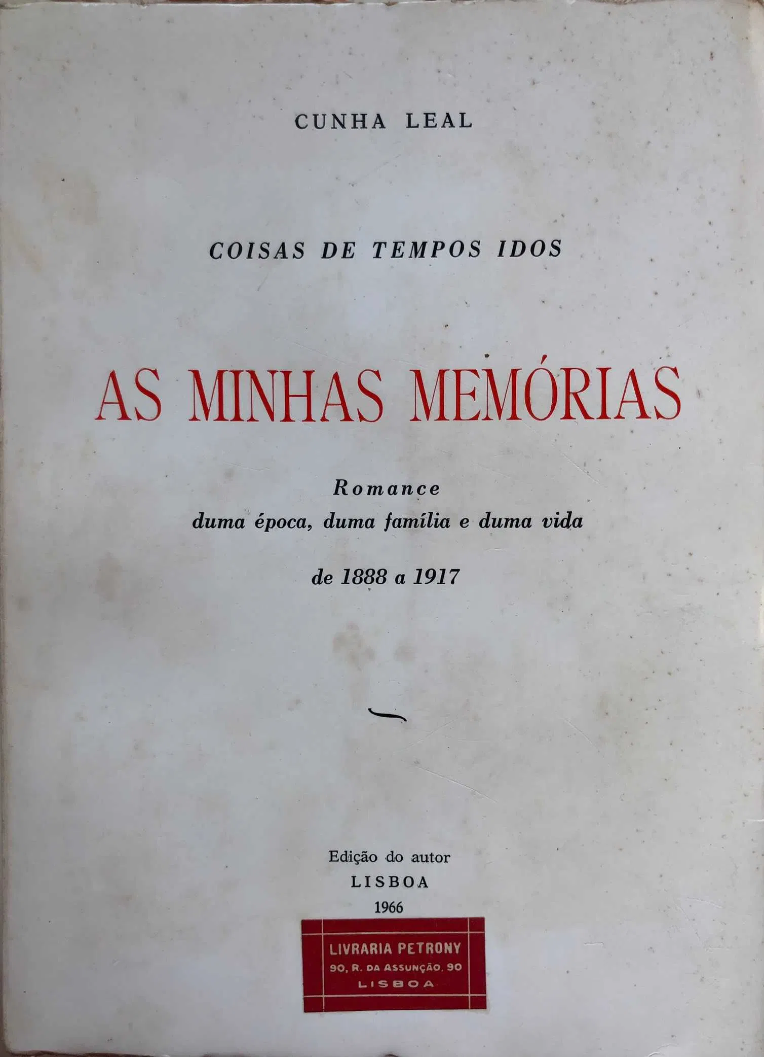 AS MINHAS MEMÓRIAS - COISAS DE TEMPOS IDOS - ROMANCE DE UMA ÉPOCA, DUMA FAMÍLIA E DUMA VIDA DE 1888 A 1917 - CUNHA LEAL - EDIÇÃO DO AUTOR LISBOA 1966