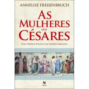 AS MULHERES DOS CÉSARES - ANNELISE FREISENBRUCH