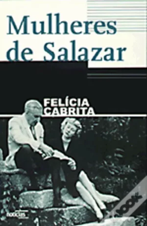 AS MULHERES DE SALAZAR - FELÍCIA CABRITA