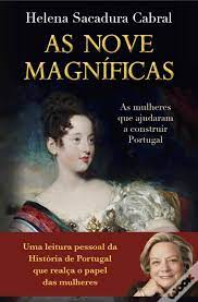 AS NOVE MAGNÍFICAS - AS MULHERES QUE AJUDARAM A CONSTRUIR PORTUGAL - HELENA SACADURA CABRAL