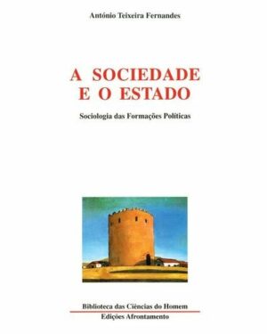 A SOCIEDADE E O ESTADO - SOCIOLOGIA DAS FORMAÇÕES POLÍTICAS - ANTÓNIO TEIXEIRA FERNANDES