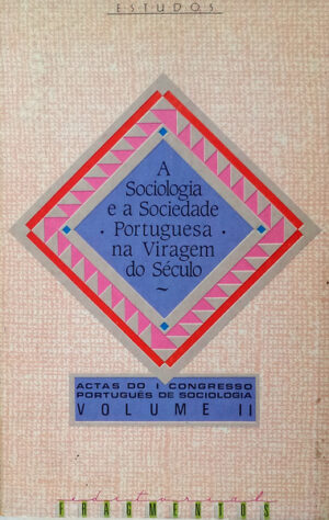 A SOCIOLOGIA E A SOCIEDADE PORTUGUESA NA VIRAGEM DO SÉCULO - ACTAS DO I CONGRESSO PORTUGUÊS DE SOCIOLOGIA - 2 VOLUMES