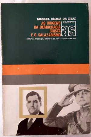 AS ORIGENS DA DEMOCRACIA CRISTÃ E O SALAZARISMO - MANUEL BRAGA DA CRUZ - EDITORIAL PRESENÇA