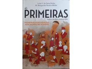 AS PRIMEIRAS PIONEIRAS PORTUGUESAS NUM MUNDO DE HOMENS - LUÍSA V. DE PAIVA BOLÉO - M. MARGARIDA PEREIRA-MULLER