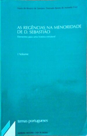 AS REGÊNCIAS NA MENORIDADE DE D. SEBASTIÃO - 2 VOLUMES