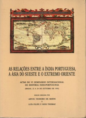 AS RELAÇÕES ENTRE A ÍNDIA PORTUGUESA, A ÁSIA DO SUESTE E O EXTREMO ORIENTE : Actas do VI Seminário Internacional de História Indo-Portuguesa