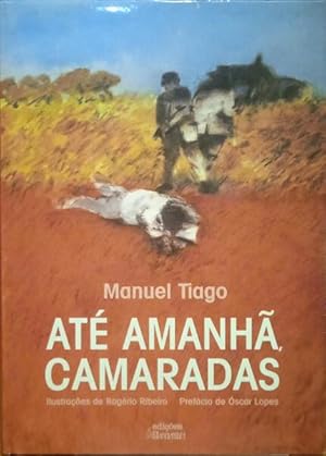 ATÉ AMANHÃ CAMARADAS - MANUEL TIAGO ( ÁLVARO CUNHAL ) - ILUSTRAÇÕES DE ROGÉRIO RIBEIRO - PREFÁCIO DE ÓSCAR LOPES - EDIÇÕES AVANTE