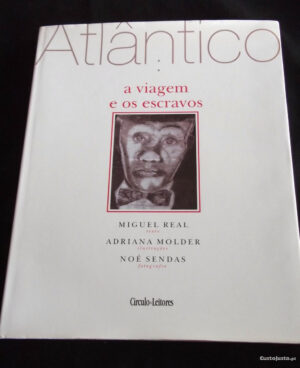 ATLÂNTICO - A VIAGEM E OS ESCRAVOS - MIGUEL REAL , ADRIANA MOLDER, NOÉ SENDAS