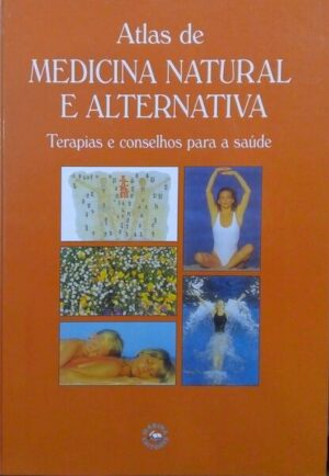 ATLAS DE MEDICINA NATURAL E ALTERNATIVA - TERAPIAS E CONSELHOS PARA A SAÚDE