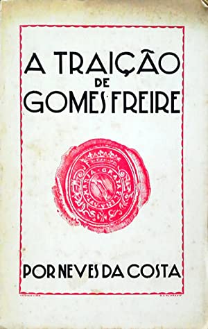 A TRAIÇÃO DE GOMES FREIRE - NEVES DA COSTA