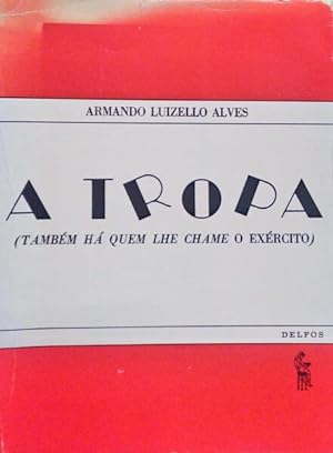 A TROPA ( TAMBÉM HÁ QUEM LHE CHAME EXÉRCITO ) - ARMANDO LUIZELLO ALVES