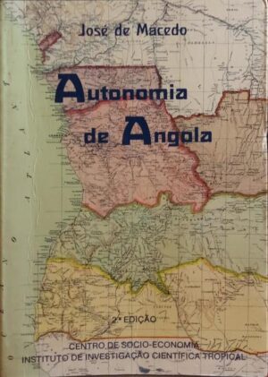 AUTONOMIA DE ANGOLA - JOSÉ DE MACEDO - 2ª EDIÇÃO - CENTRO DE SÓCIO-ECONOMIA - I  I C T