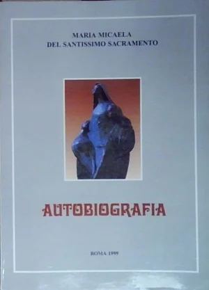 SANTA MARIA MICAELA DO SANTÍSSIMO SACRAMENTO - AUTOBIOGRAFIA - EDIÇÃO DAS IRMÃS ADORADSORAS - COIMBRA 2004
