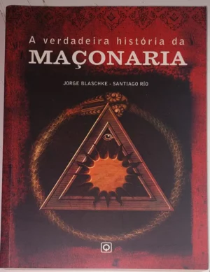 A VERDADEIRA HISTÓRIA DA MAÇONARIA - JORGE BLASCHKE - SANTIAGO RIO
