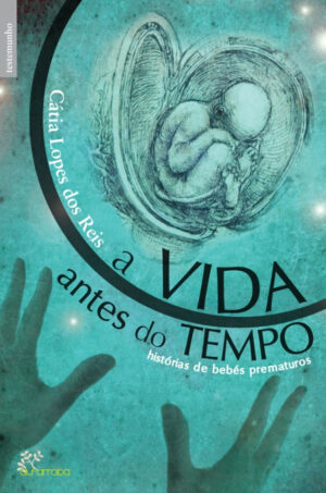 A VIDA ANTES DO TEMPO - HISTÓRIAS DE BÉBÉS PREMATUROS - CÁTIA LOPES DOS REIS