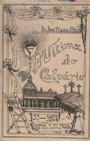 A VÍTIMA DO CALVÁRIO - CARTAS A UM AMIGO NO XIX CENTENÁRIO DA PAIXÃO - Pe JOSÉ MARIA FÉLIX