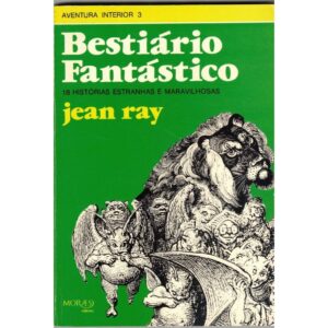 BESTIÁRIO FANTÁSTICO - 18 HISTÓRIAS ESTRANHAS E MARAVILHOSAS - JEAN RAY - MORAES EDITORA