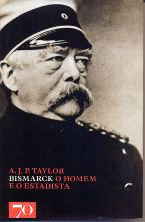 BISMARK - O HOMEM E O ESTAQDISTA - A. J. P. TAYLOR - EDIÇÕES B70