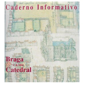 BRAGA E A SUA CATEDRAL - CADERNO INFORMATIVO