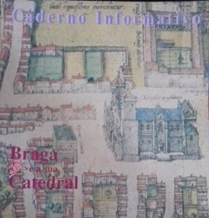 BRAGA E A SUA CATEDRAL - CADERNO INFORMATIVO - IX CENTENÁRIO DA DEDICAÇÃO DA SÉ CATEDRAL 1089-1989