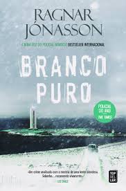 BRANCO PURO - A NOVA VIDA DO POLICIAL NÓRDICO - UM CRIME ANALISADO COM A MESTRIA DE UMA LENTE ISLANDESA - RAGNAR JÓNASSON - TOPSELLER